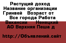 Растущий доход › Название организации ­ Гринвей › Возраст от ­ 18 - Все города Работа » Вакансии   . Ненецкий АО,Верхняя Пеша д.